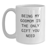 Funny Godmom Gifts, White Coffee Mug for Godmom, 'Being My Godmom Is The Only Gift You Need' - Unique Gifts from Friends for Godmom - Main